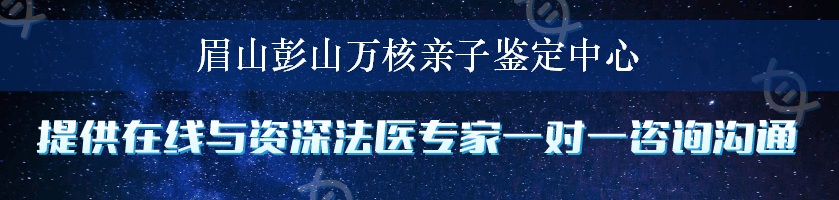 眉山彭山万核亲子鉴定中心